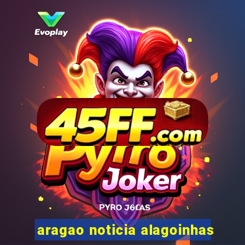aragao noticia alagoinhas